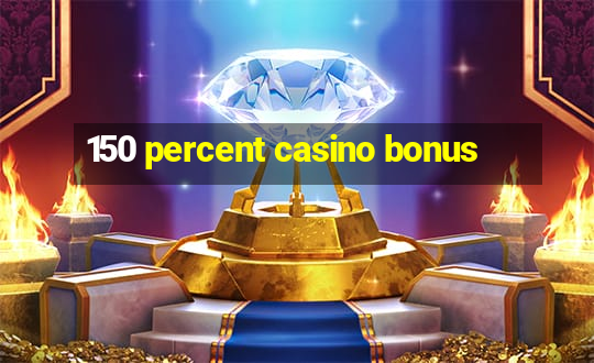 150 percent casino bonus