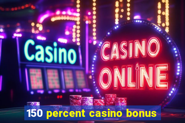 150 percent casino bonus