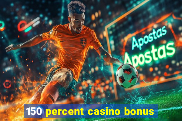 150 percent casino bonus