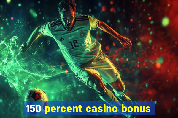 150 percent casino bonus