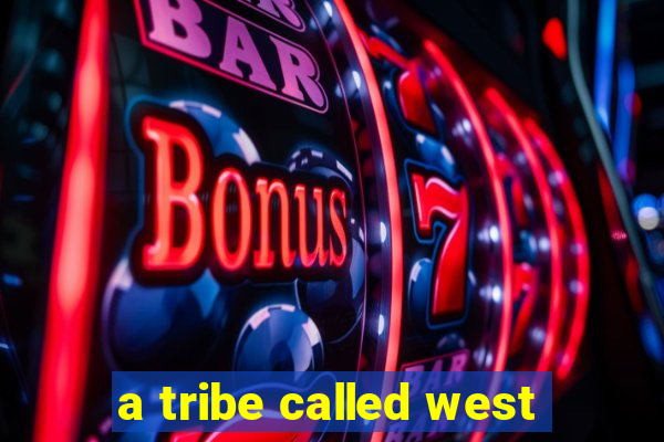 a tribe called west