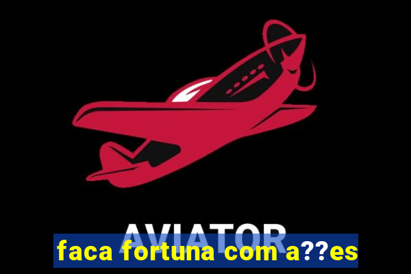 faca fortuna com a??es