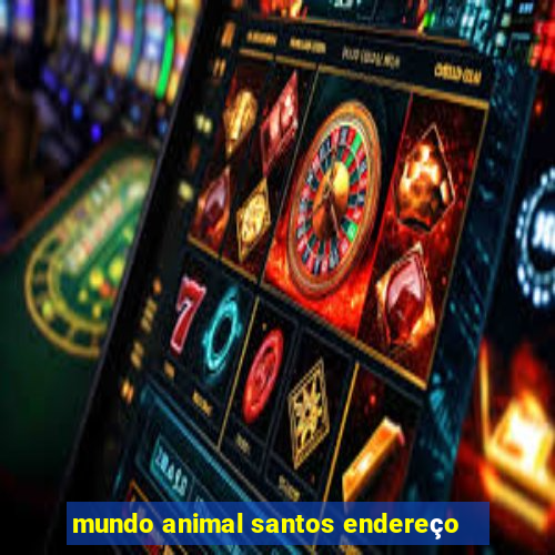 mundo animal santos endereço