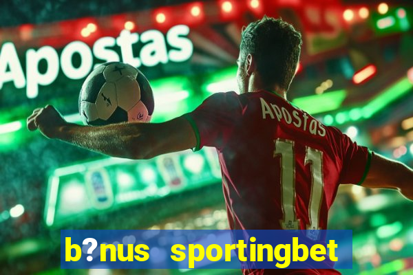 b?nus sportingbet como funciona