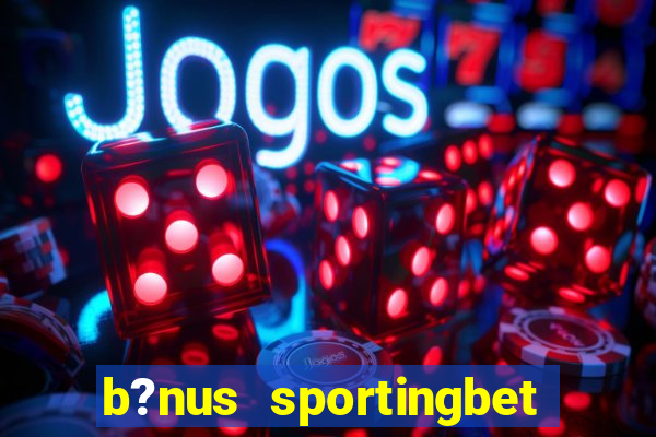 b?nus sportingbet como funciona