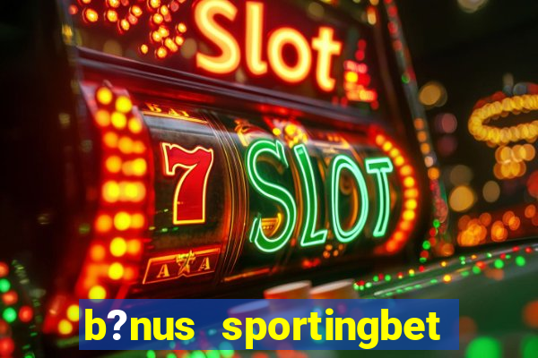 b?nus sportingbet como funciona