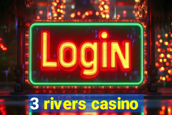 3 rivers casino