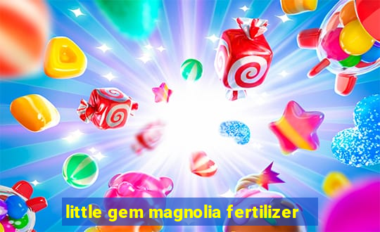 little gem magnolia fertilizer