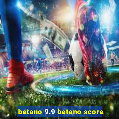 betano 9.9 betano score