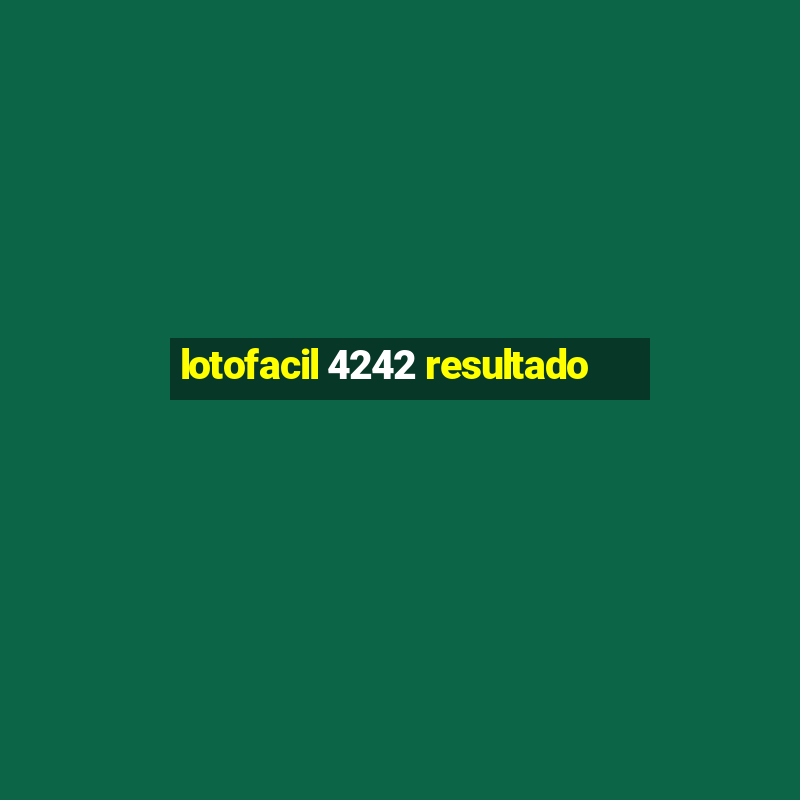 lotofacil 4242 resultado