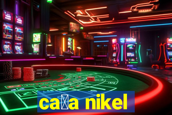 ca莽a nikel