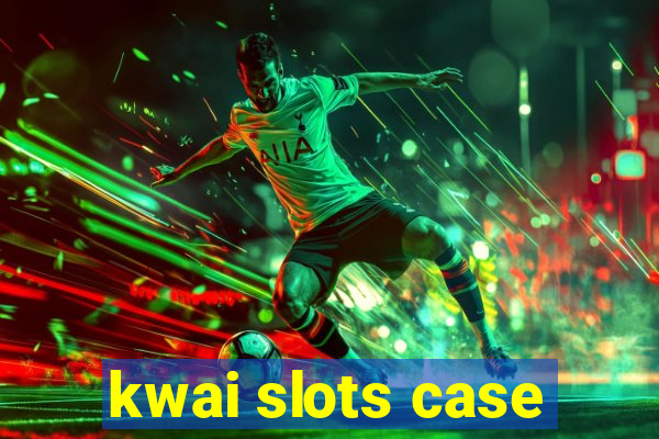 kwai slots case