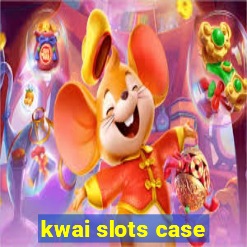 kwai slots case