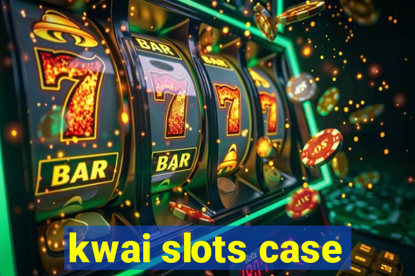 kwai slots case