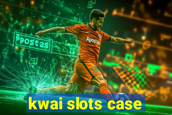 kwai slots case