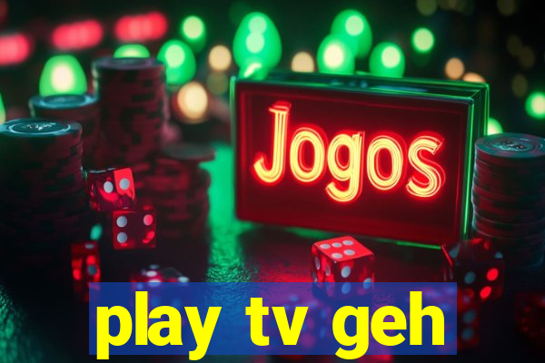 play tv geh