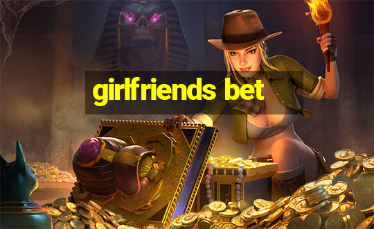 girlfriends bet