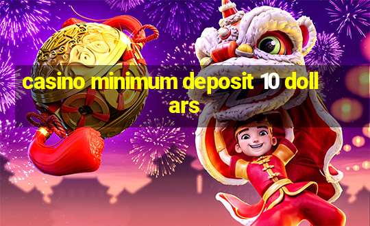 casino minimum deposit 10 dollars