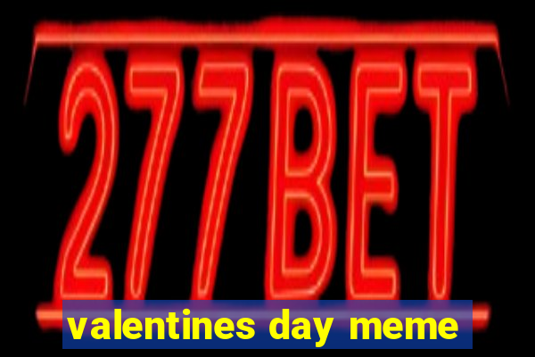 valentines day meme