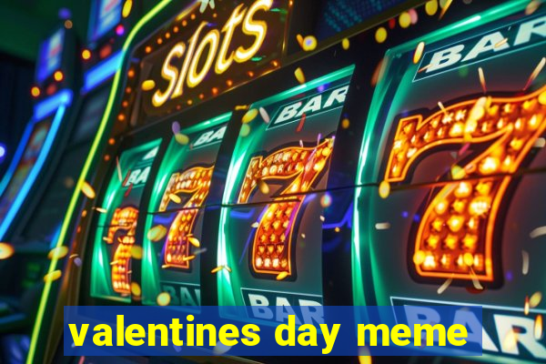 valentines day meme