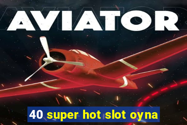 40 super hot slot oyna