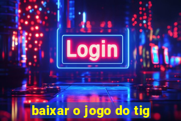 baixar o jogo do tig