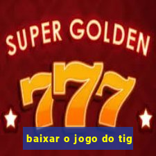 baixar o jogo do tig