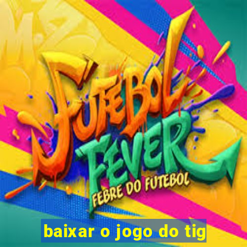 baixar o jogo do tig