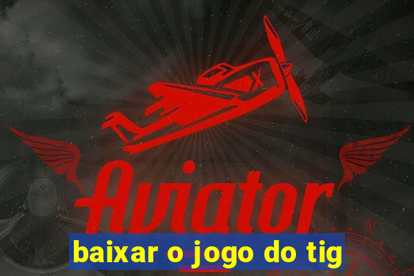 baixar o jogo do tig