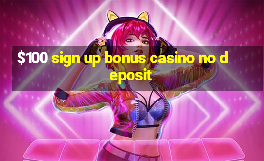 $100 sign up bonus casino no deposit