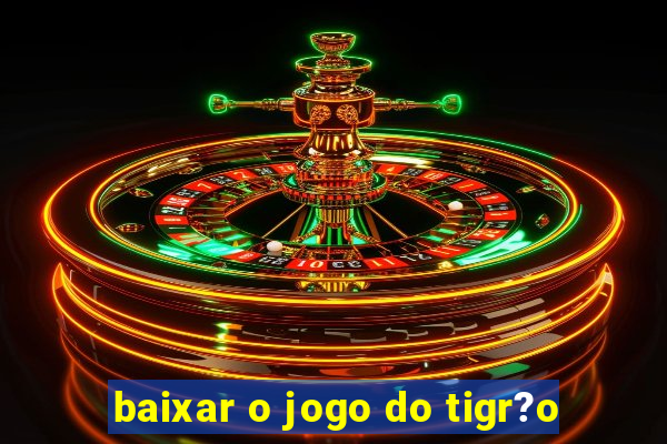 baixar o jogo do tigr?o