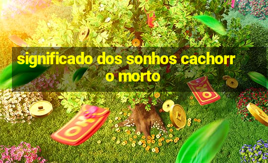 significado dos sonhos cachorro morto