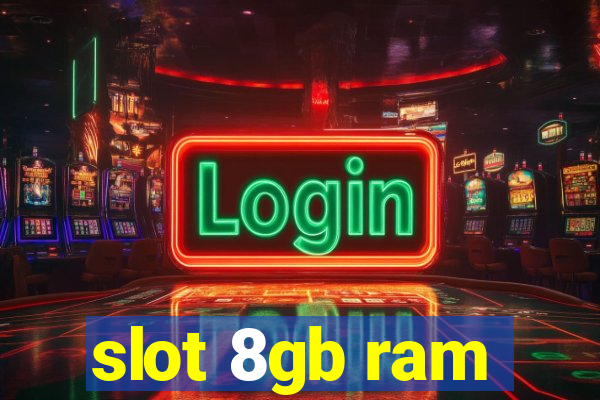 slot 8gb ram