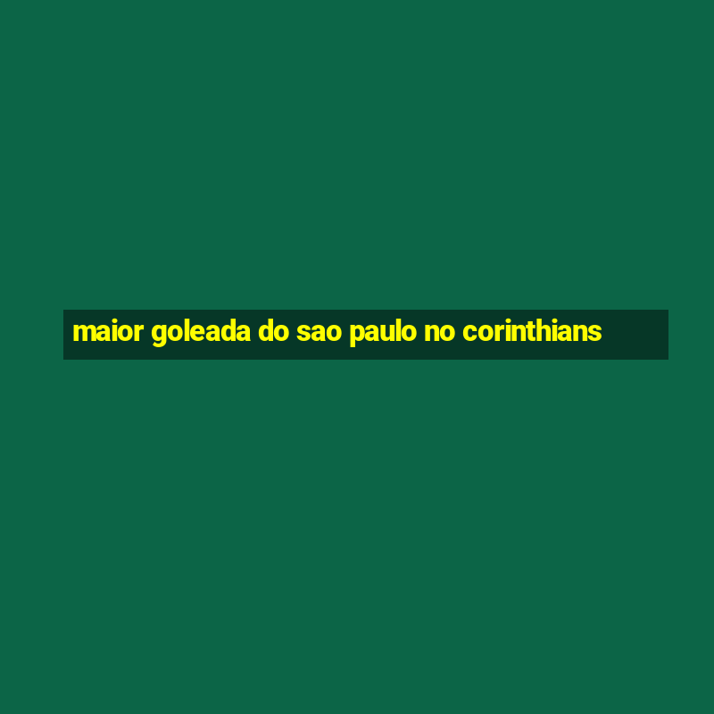 maior goleada do sao paulo no corinthians