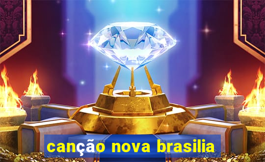 canção nova brasilia