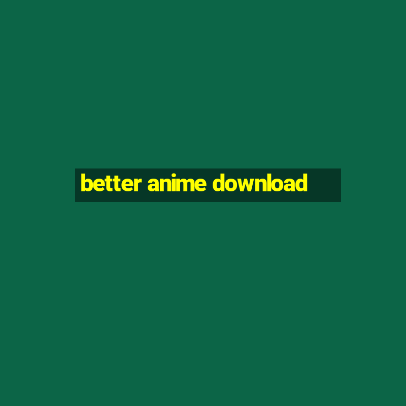 better anime download