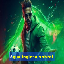 água inglesa sobral