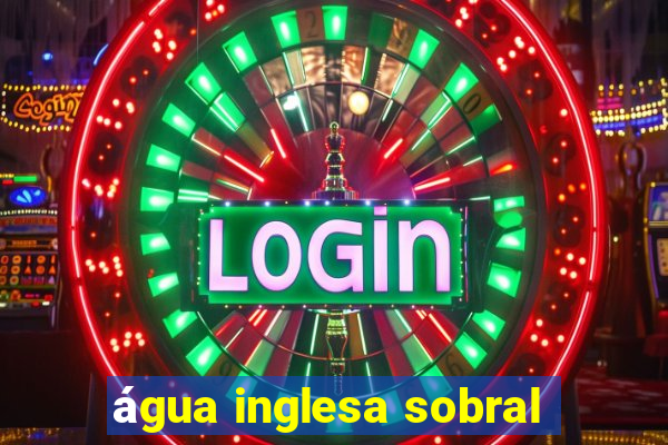 água inglesa sobral