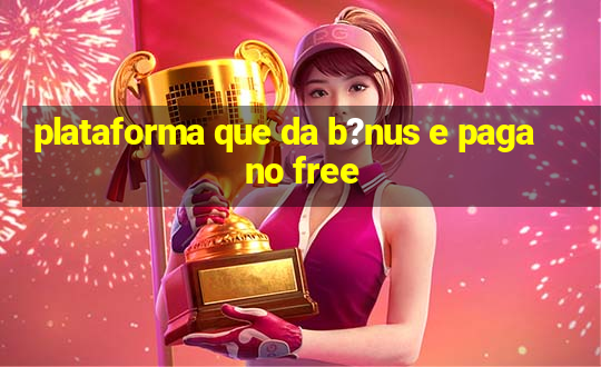 plataforma que da b?nus e paga no free