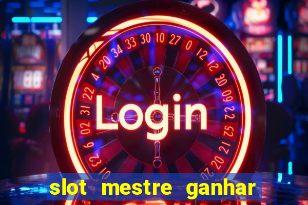 slot mestre ganhar dinheiro real