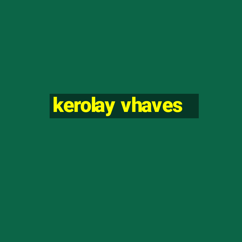 kerolay vhaves