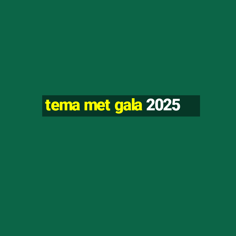 tema met gala 2025