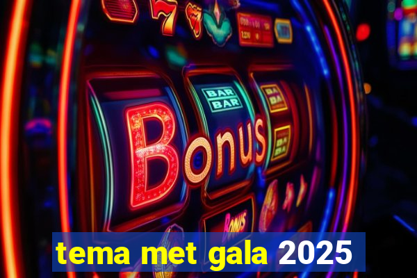 tema met gala 2025