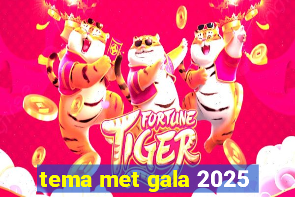 tema met gala 2025