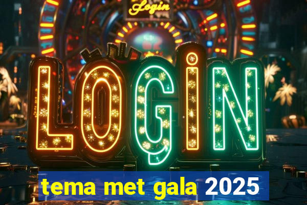 tema met gala 2025