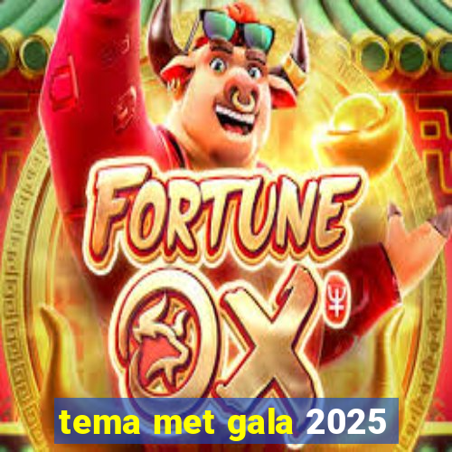 tema met gala 2025