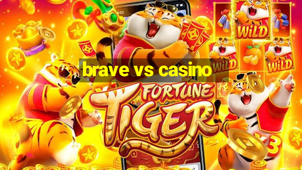 brave vs casino