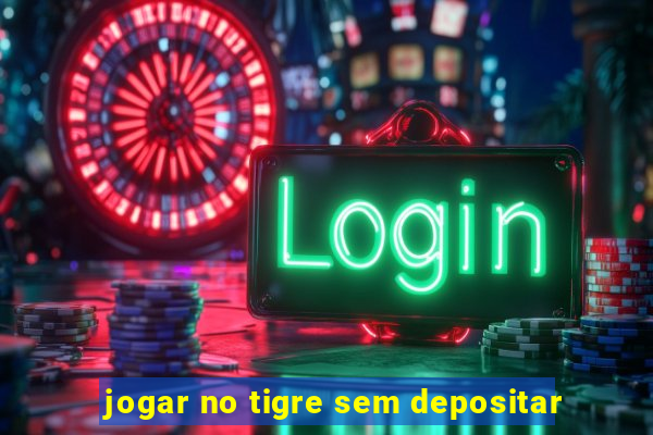 jogar no tigre sem depositar