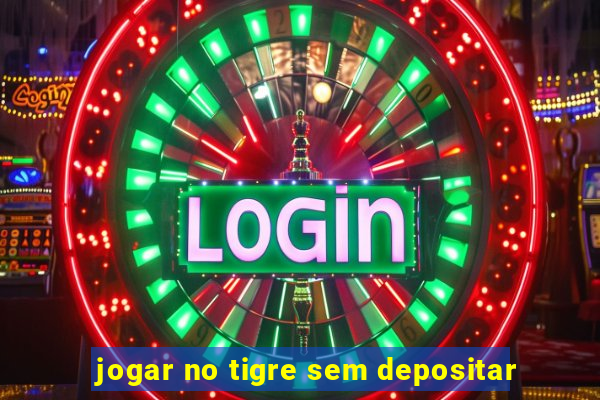 jogar no tigre sem depositar