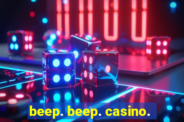 beep. beep. casino.